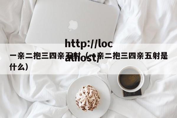 一亲二抱三四亲五射（一亲二抱三四亲五射是什么）