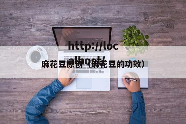 麻花豆原创（麻花豆的功效）