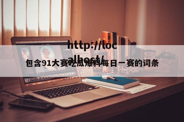 包含91大赛吃瓜爆料每日一赛的词条