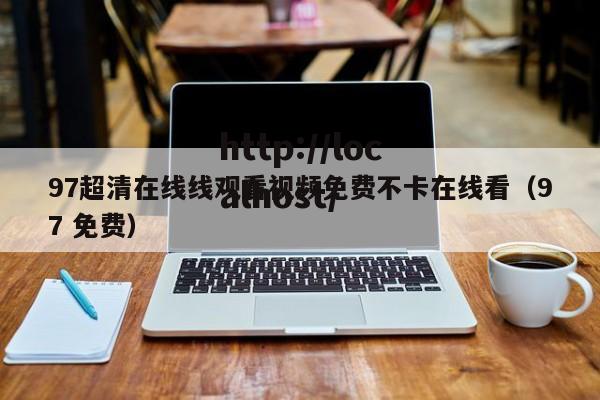 97超清在线线观看视频免费不卡在线看（97 免费）