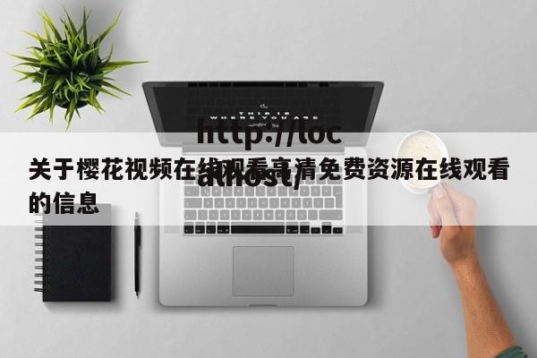 关于樱花视频在线观看高清免费资源在线观看的信息